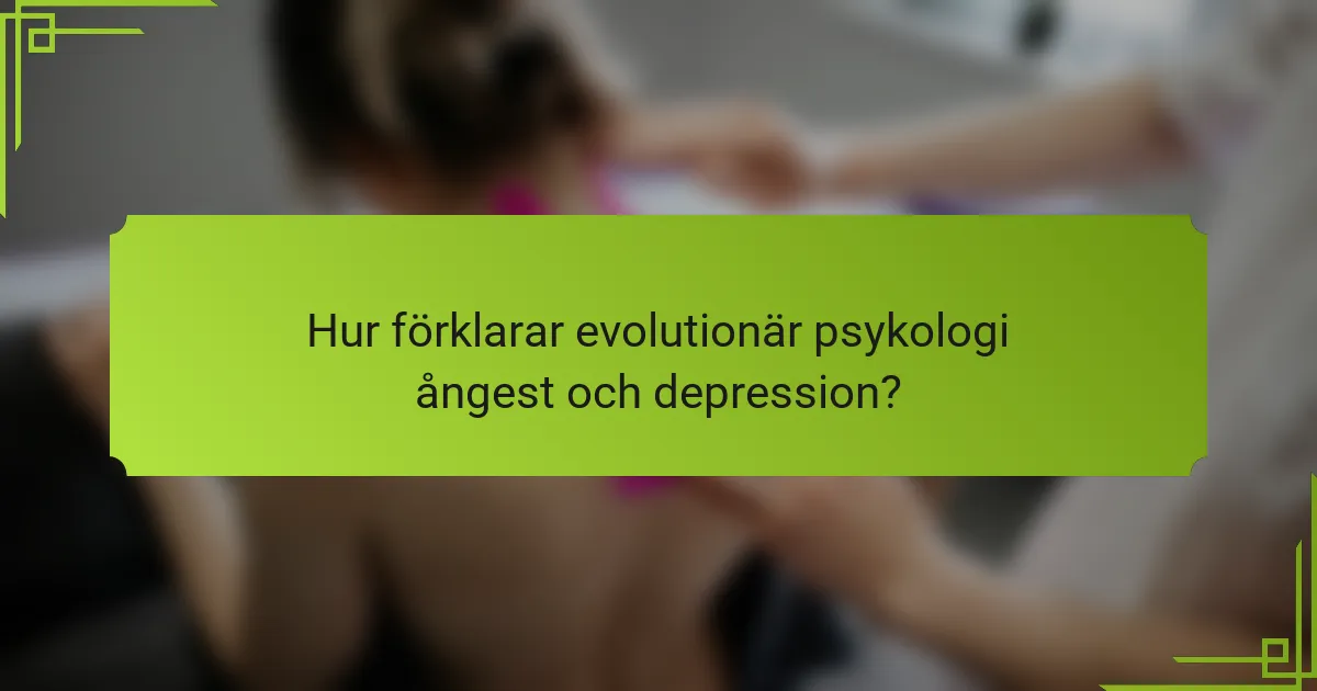Hur förklarar evolutionär psykologi ångest och depression?