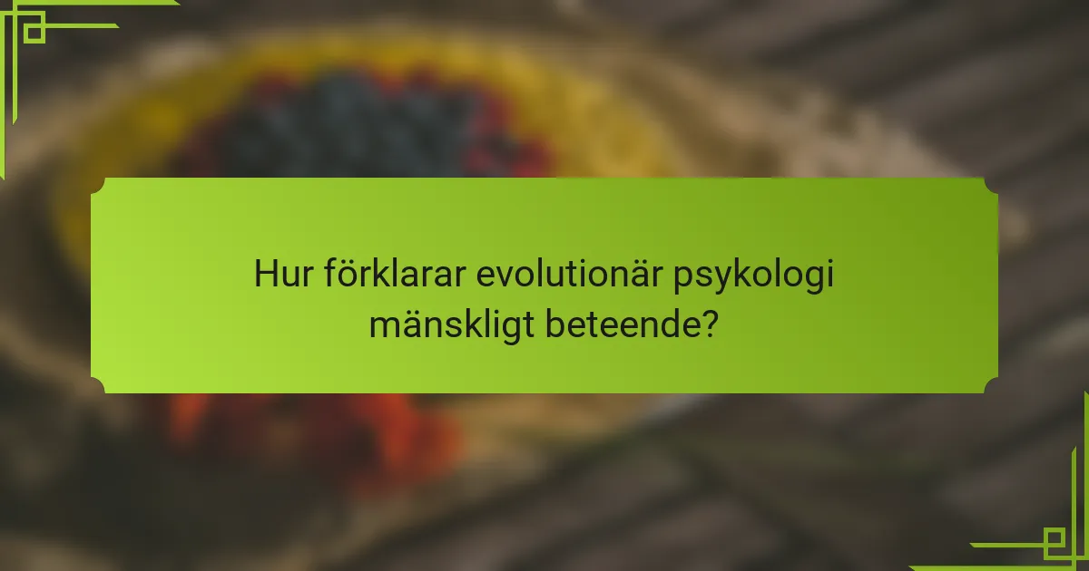 Hur förklarar evolutionär psykologi mänskligt beteende?
