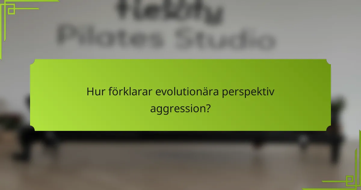 Hur förklarar evolutionära perspektiv aggression?