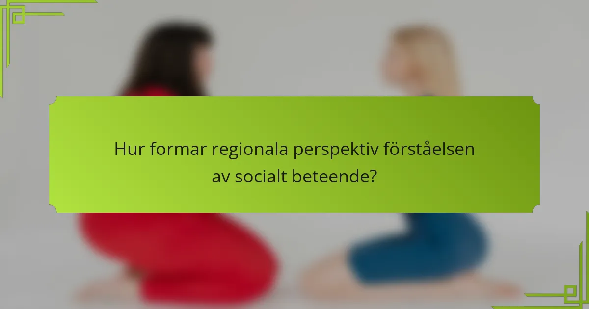 Hur formar regionala perspektiv förståelsen av socialt beteende?