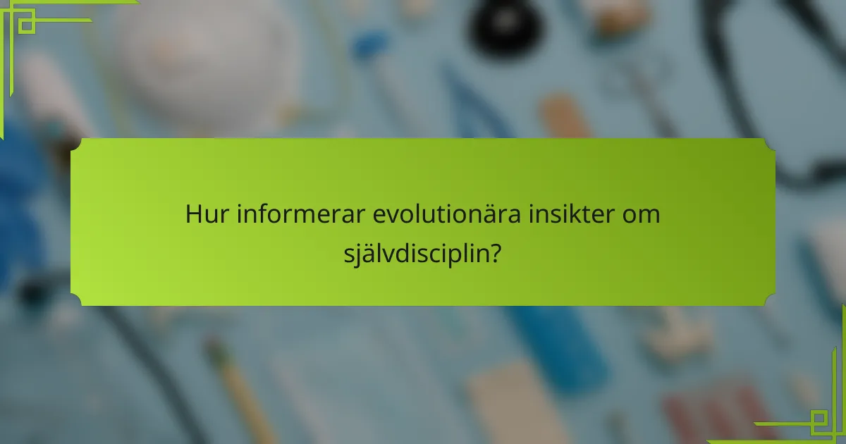 Hur informerar evolutionära insikter om självdisciplin?