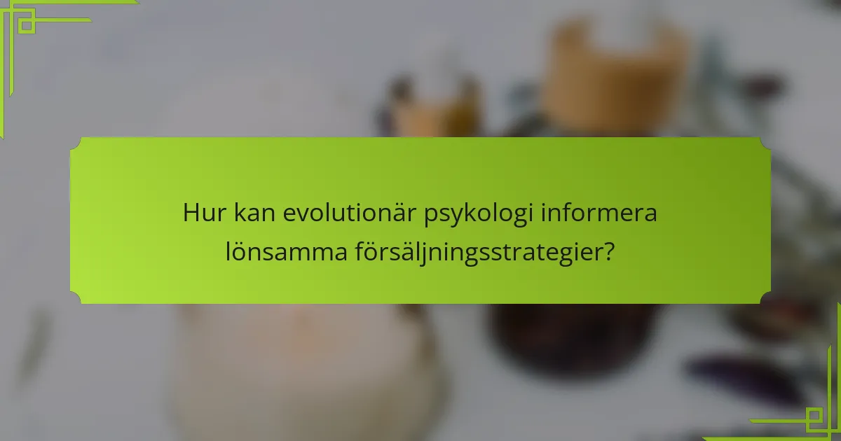 Hur kan evolutionär psykologi informera lönsamma försäljningsstrategier?