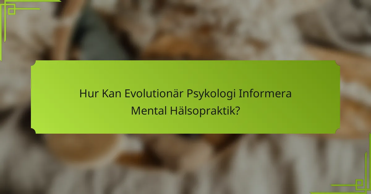 Hur Kan Evolutionär Psykologi Informera Mental Hälsopraktik?