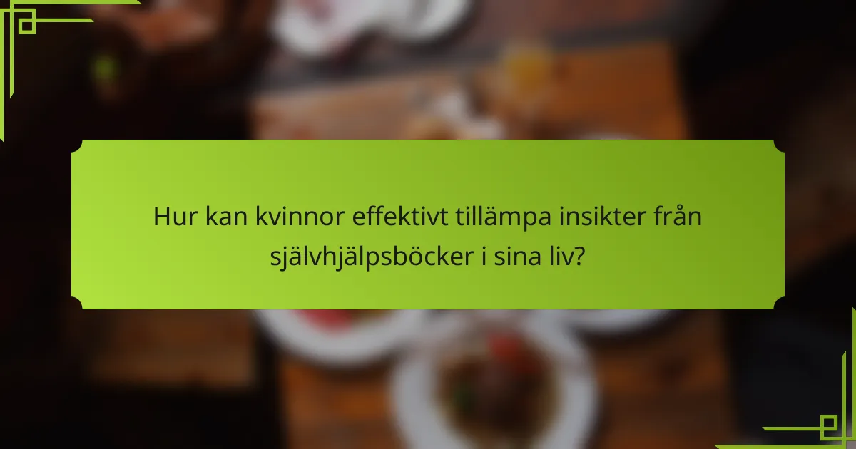 Hur kan kvinnor effektivt tillämpa insikter från självhjälpsböcker i sina liv?