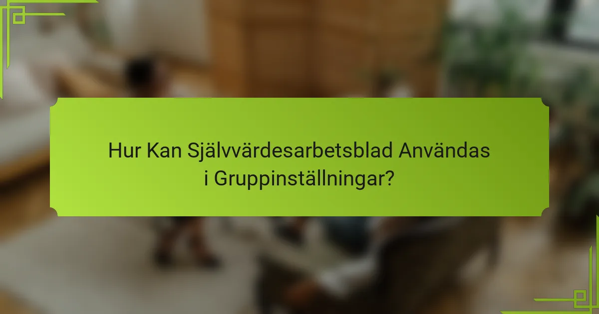 Hur Kan Självvärdesarbetsblad Användas i Gruppinställningar?