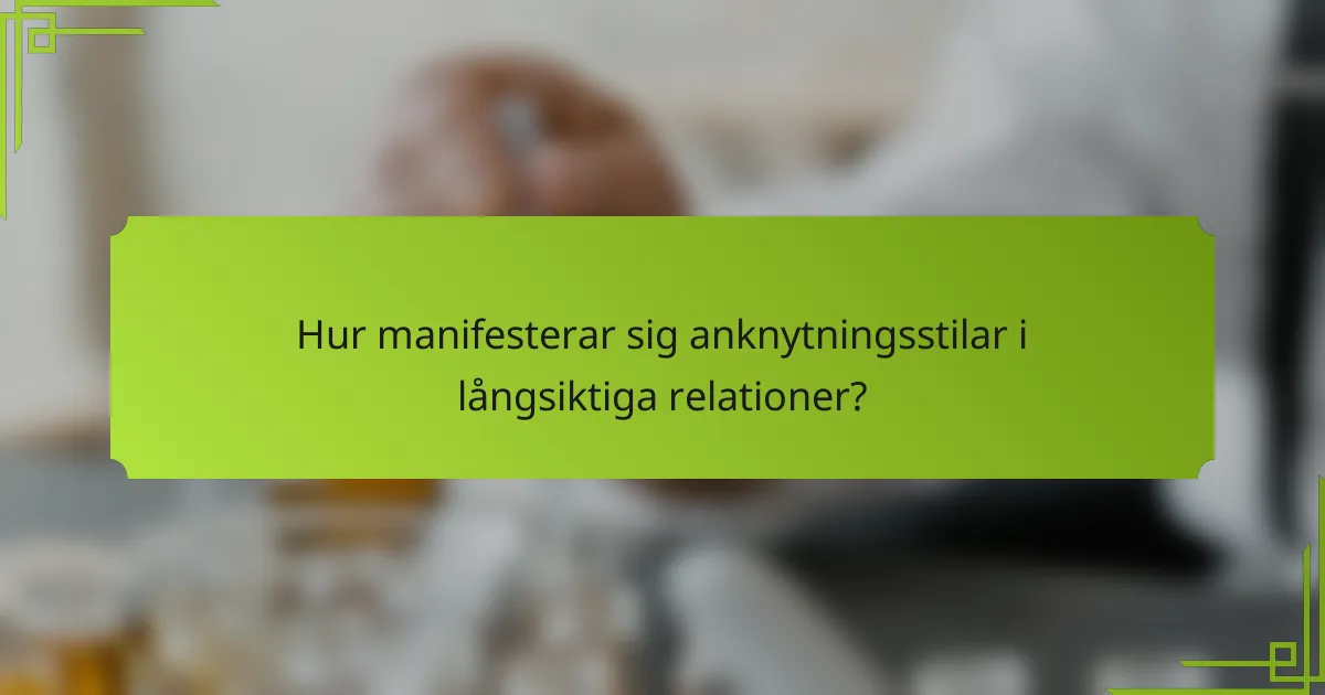 Hur manifesterar sig anknytningsstilar i långsiktiga relationer?