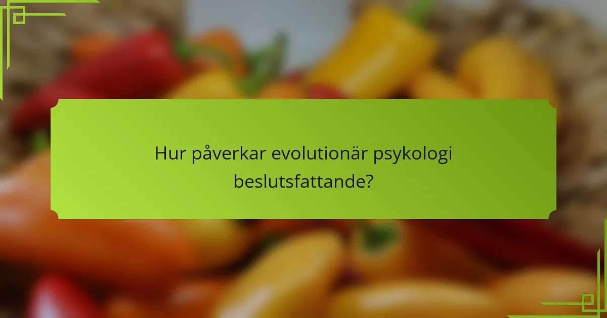 Hur påverkar evolutionär psykologi beslutsfattande?