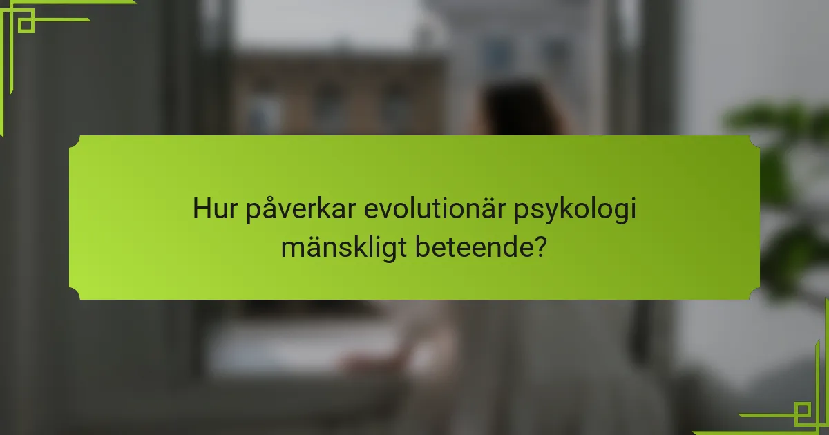 Hur påverkar evolutionär psykologi mänskligt beteende?