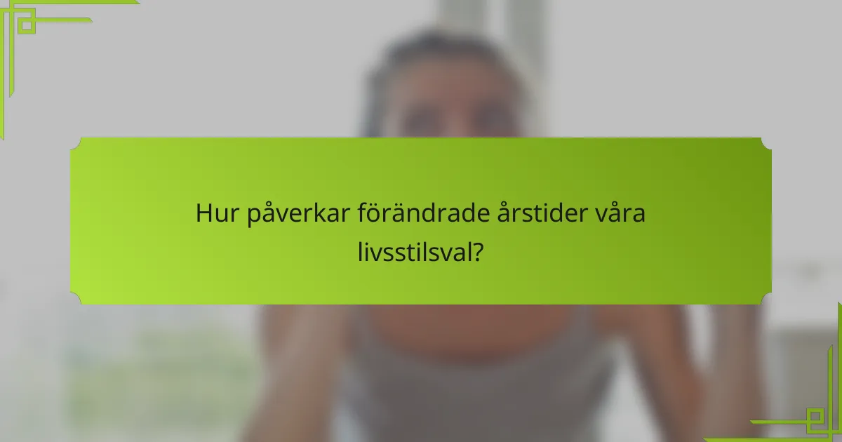 Hur påverkar förändrade årstider våra livsstilsval?