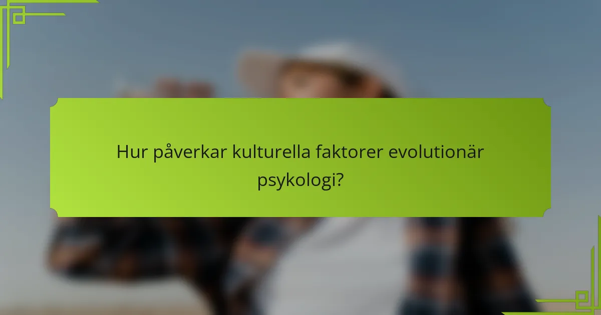 Hur påverkar kulturella faktorer evolutionär psykologi?