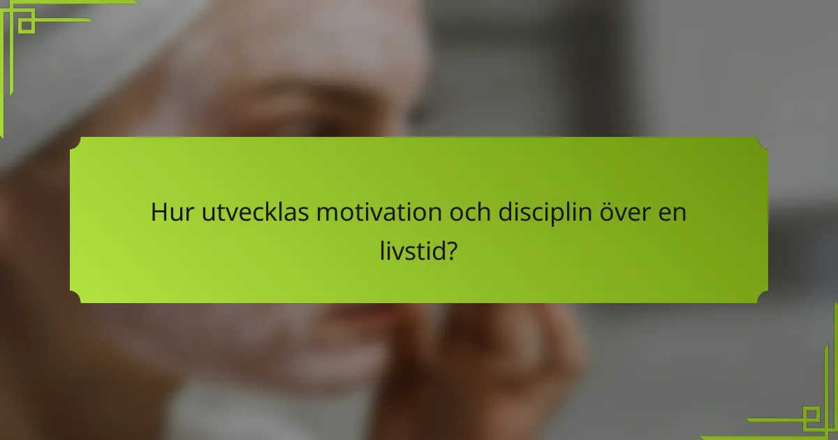 Hur utvecklas motivation och disciplin över en livstid?