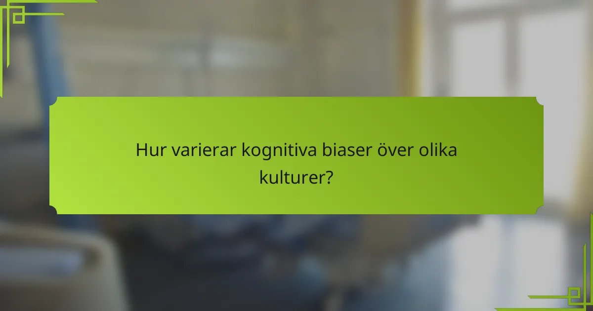 Hur varierar kognitiva biaser över olika kulturer?