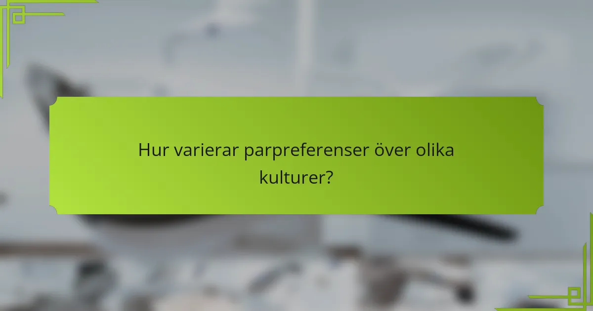 Hur varierar parpreferenser över olika kulturer?