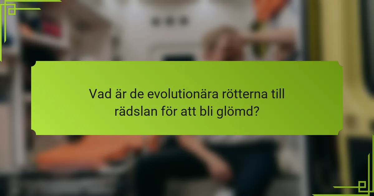 Vad är de evolutionära rötterna till rädslan för att bli glömd?