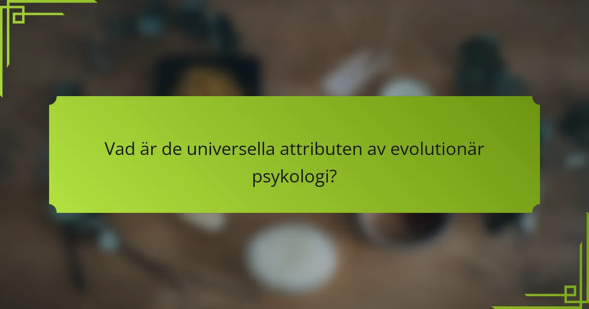 Vad är de universella attributen av evolutionär psykologi?