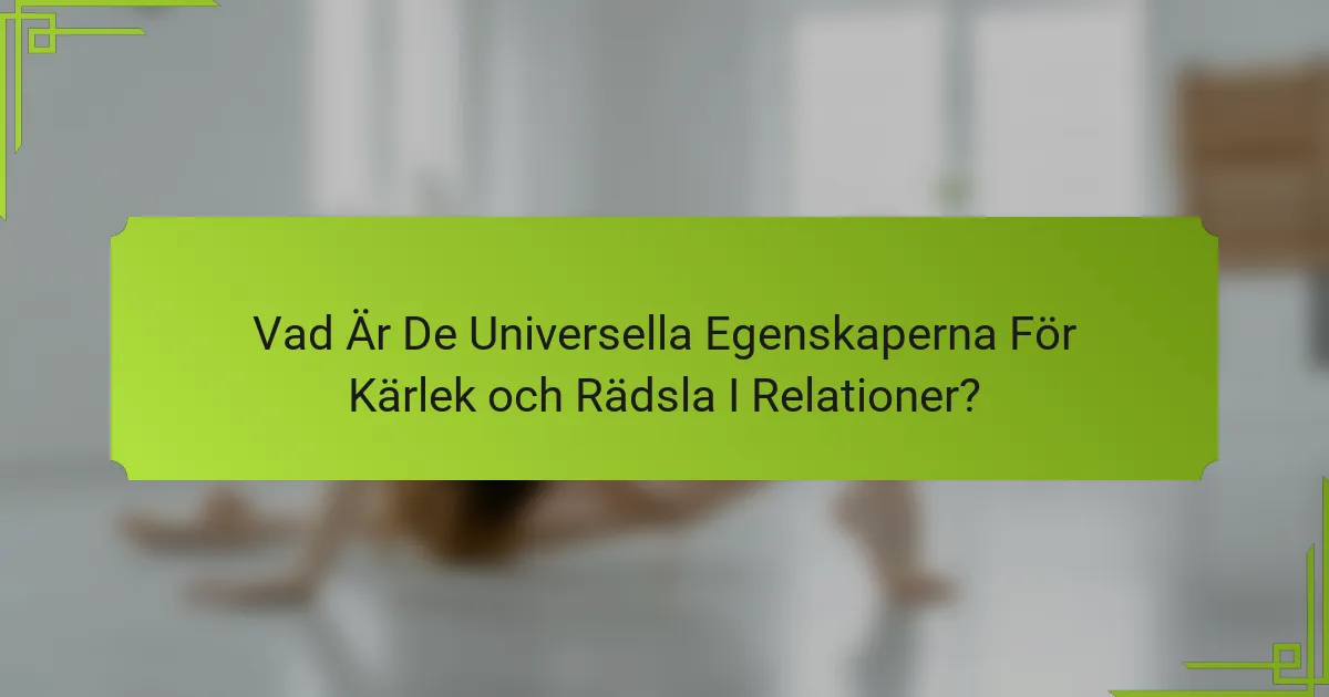 Vad Är De Universella Egenskaperna För Kärlek och Rädsla I Relationer?