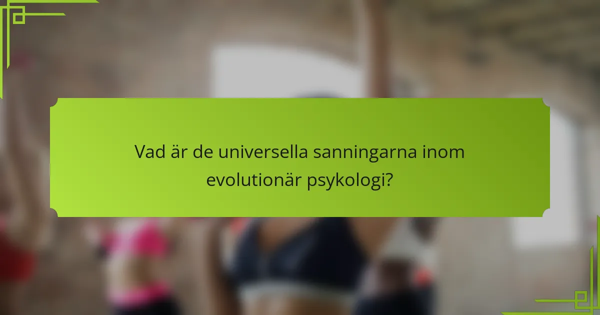 Vad är de universella sanningarna inom evolutionär psykologi?