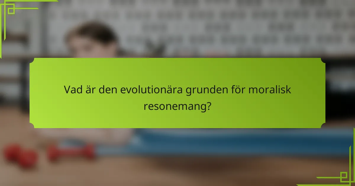 Vad är den evolutionära grunden för moralisk resonemang?