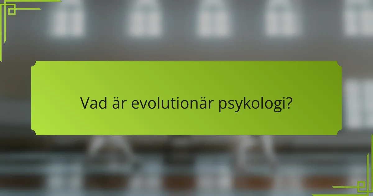 Vad är evolutionär psykologi?