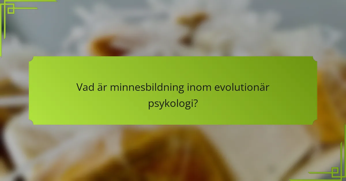 Vad är minnesbildning inom evolutionär psykologi?