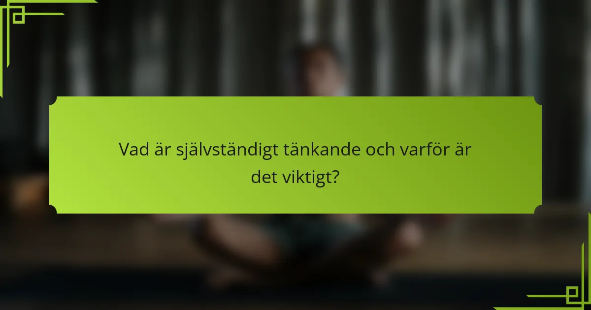 Vad är självständigt tänkande och varför är det viktigt?