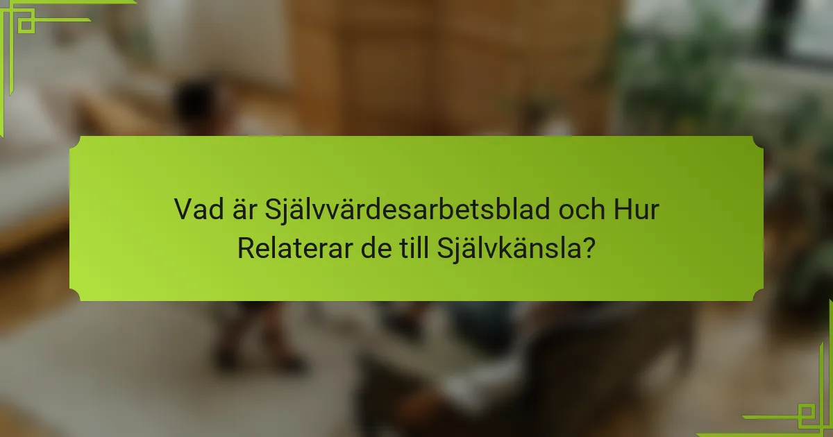 Vad är Självvärdesarbetsblad och Hur Relaterar de till Självkänsla?