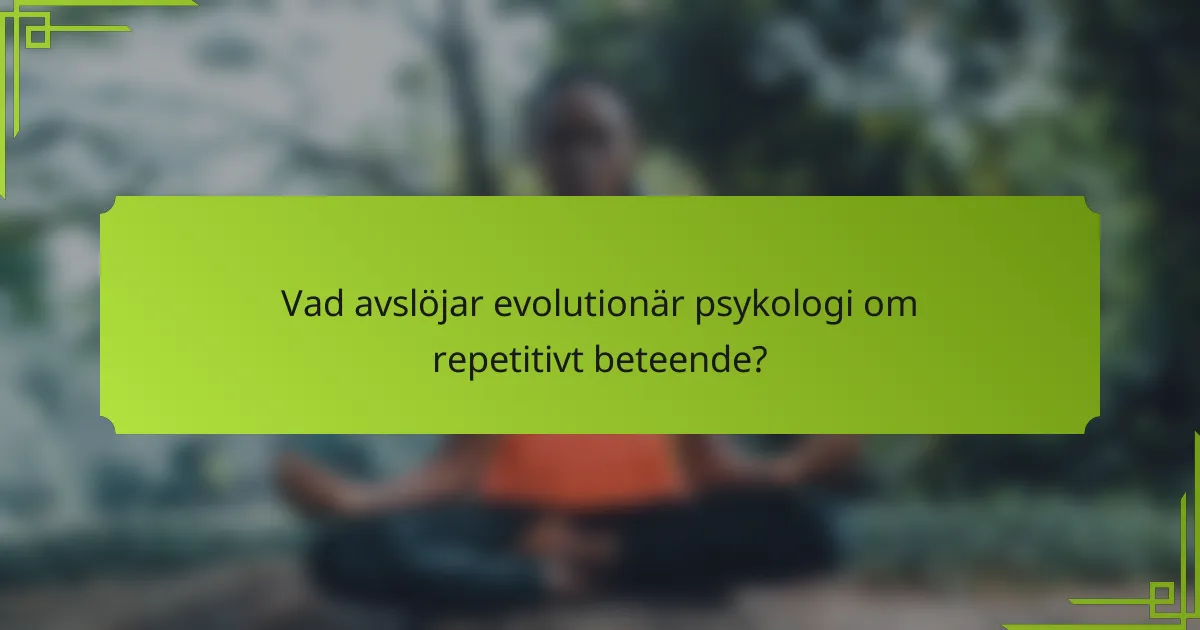 Vad avslöjar evolutionär psykologi om repetitivt beteende?