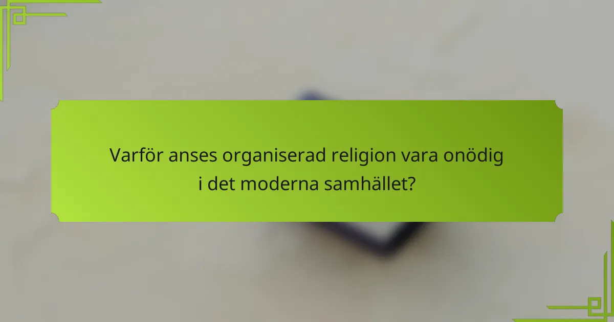 Varför anses organiserad religion vara onödig i det moderna samhället?