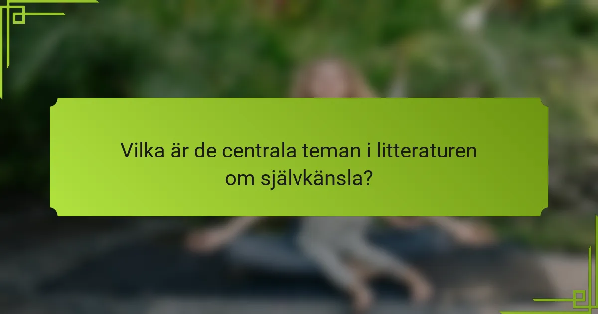 Vilka är de centrala teman i litteraturen om självkänsla?