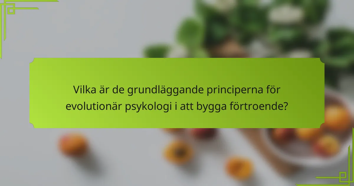 Vilka är de grundläggande principerna för evolutionär psykologi i att bygga förtroende?