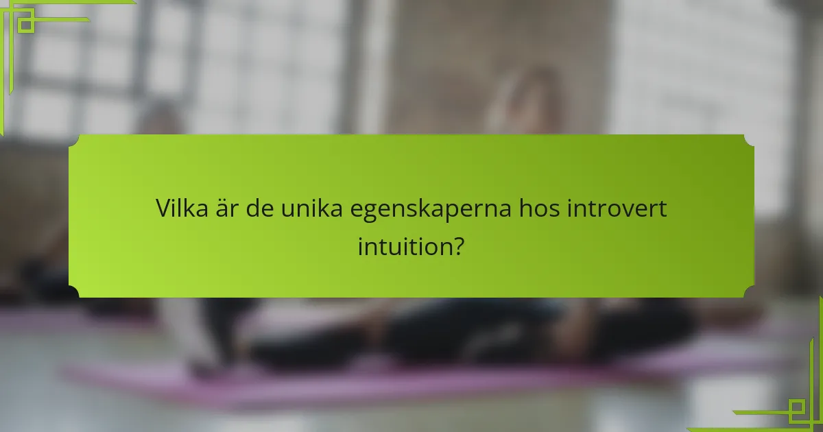 Vilka är de unika egenskaperna hos introvert intuition?