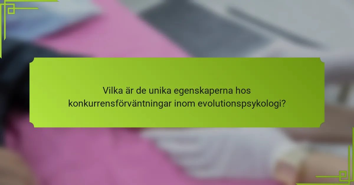 Vilka är de unika egenskaperna hos konkurrensförväntningar inom evolutionspsykologi?