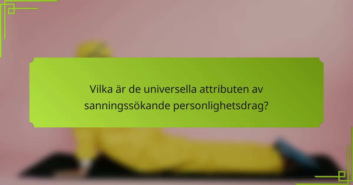 Vilka är de universella attributen av sanningssökande personlighetsdrag?