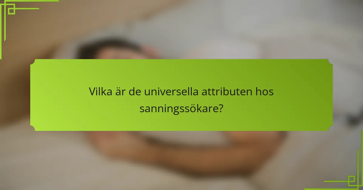 Vilka är de universella attributen hos sanningssökare?