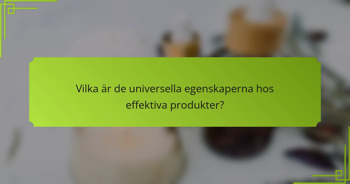Vilka är de universella egenskaperna hos effektiva produkter?