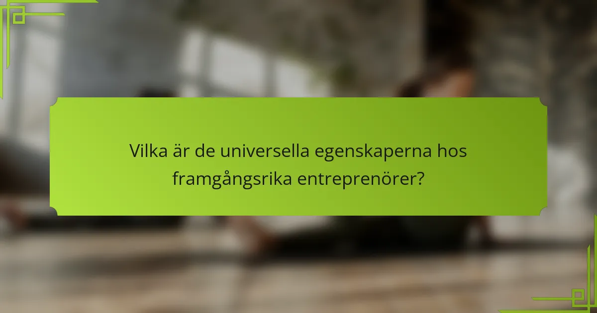 Vilka är de universella egenskaperna hos framgångsrika entreprenörer?