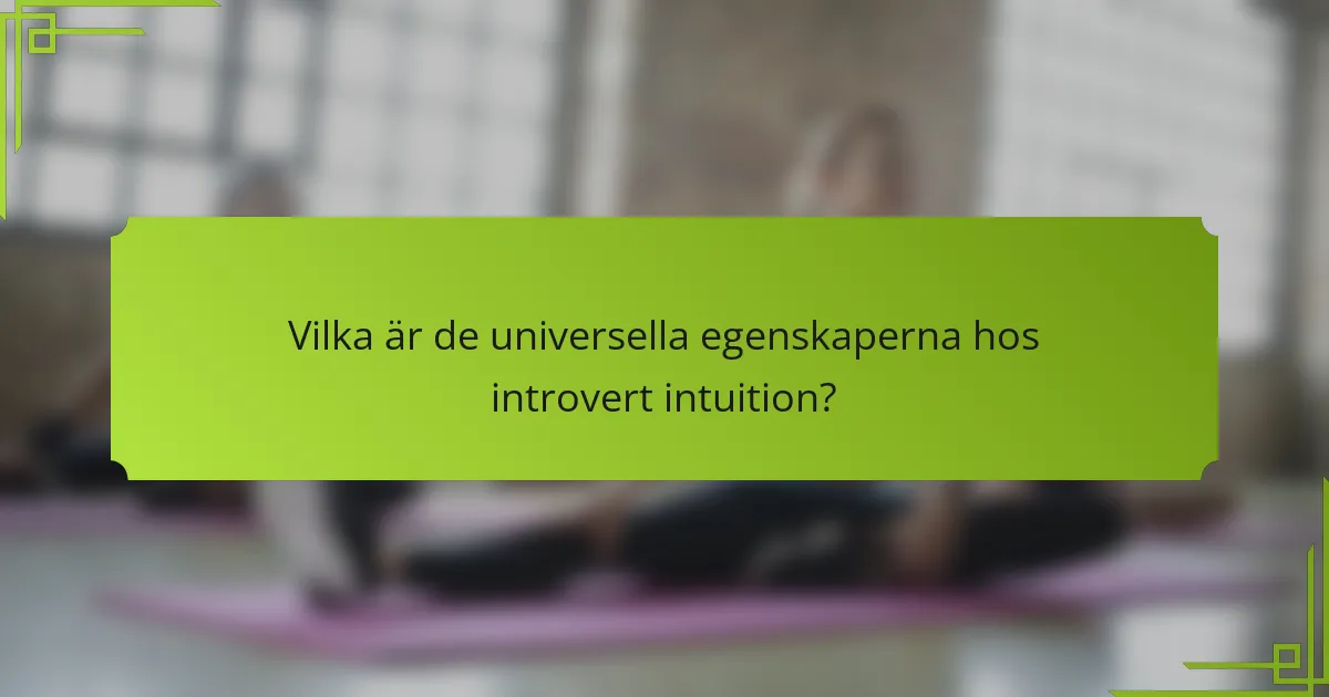 Vilka är de universella egenskaperna hos introvert intuition?