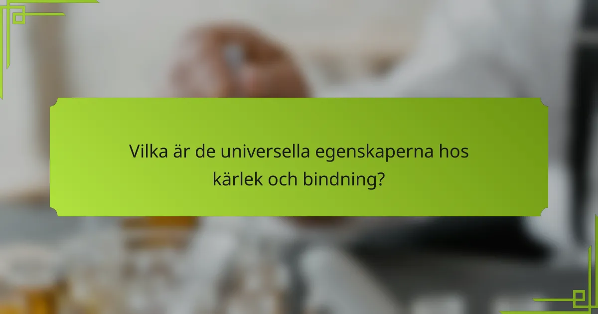 Vilka är de universella egenskaperna hos kärlek och bindning?