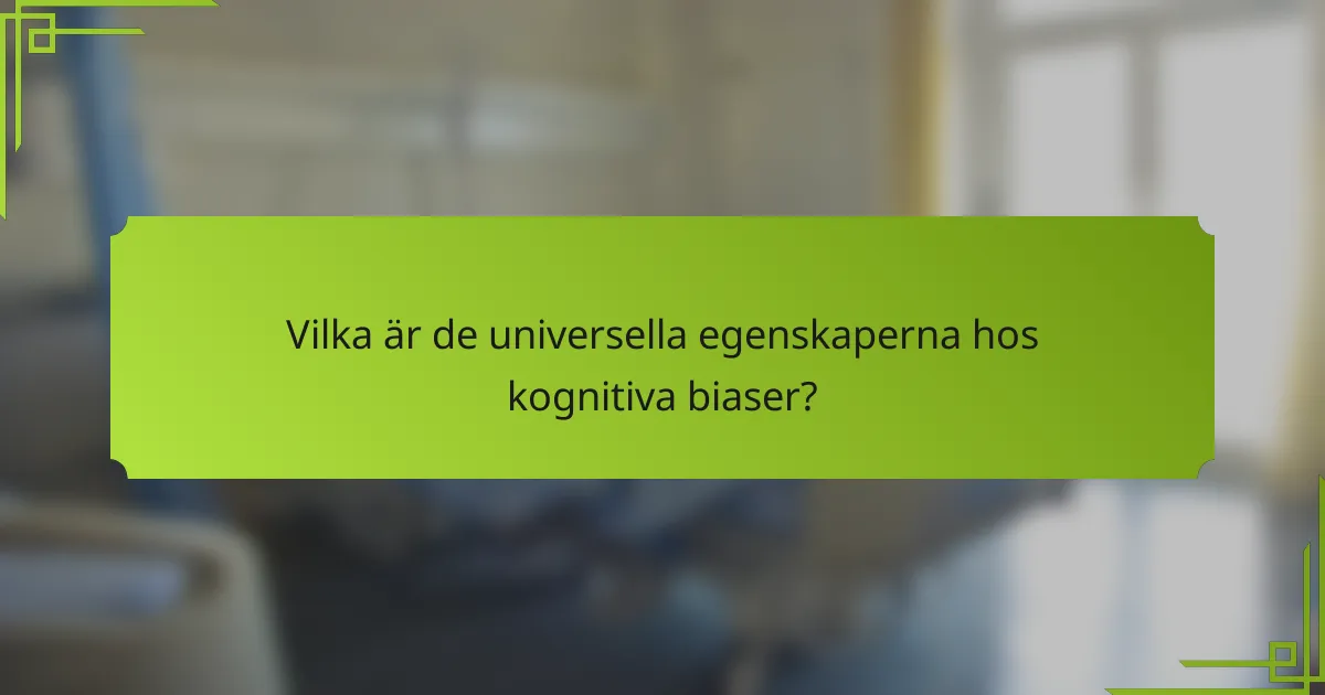 Vilka är de universella egenskaperna hos kognitiva biaser?