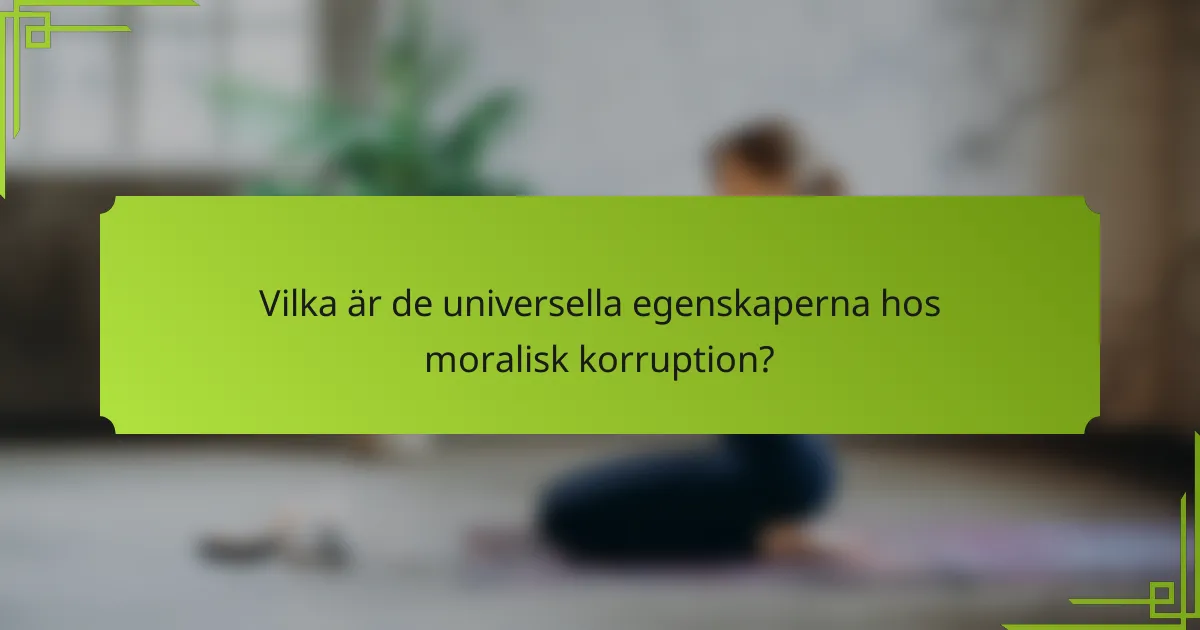 Vilka är de universella egenskaperna hos moralisk korruption?