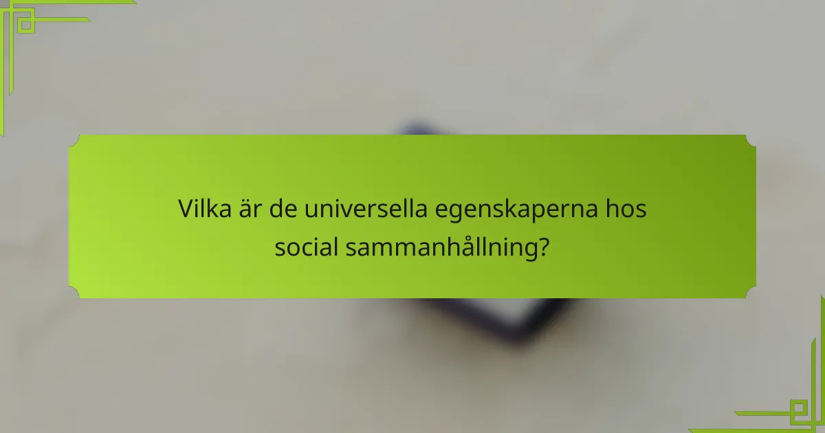 Vilka är de universella egenskaperna hos social sammanhållning?