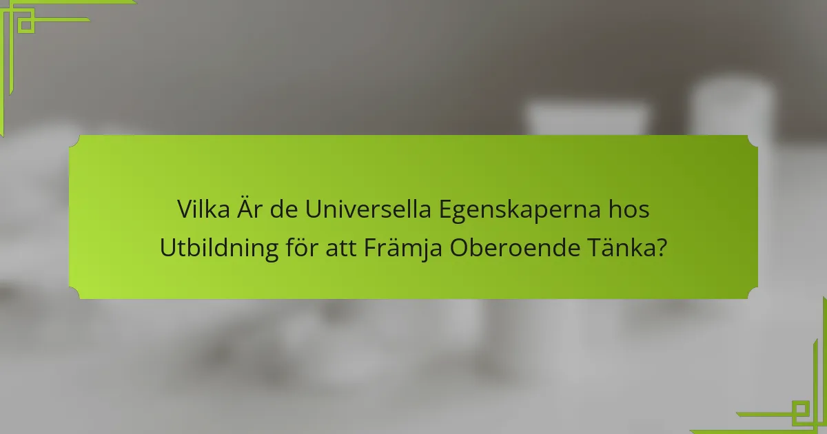 Vilka Är de Universella Egenskaperna hos Utbildning för att Främja Oberoende Tänka?