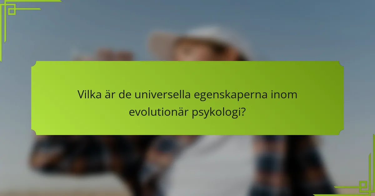 Vilka är de universella egenskaperna inom evolutionär psykologi?