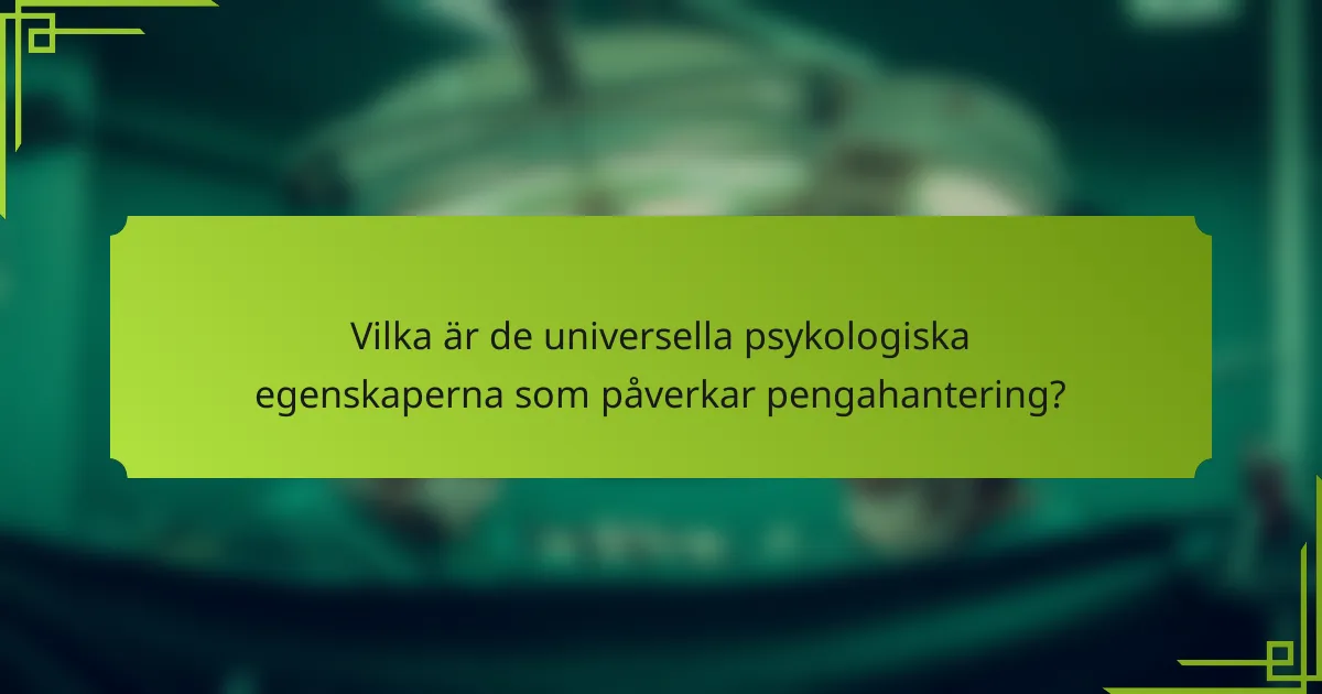 Vilka är de universella psykologiska egenskaperna som påverkar pengahantering?