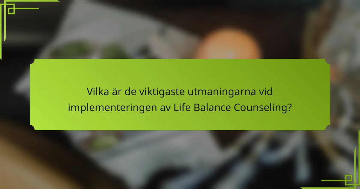 Vilka är de viktigaste utmaningarna vid implementeringen av Life Balance Counseling?