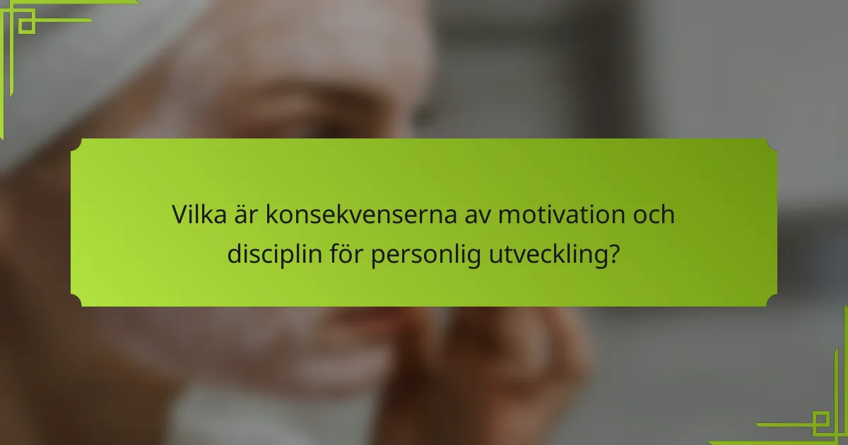 Vilka är konsekvenserna av motivation och disciplin för personlig utveckling?