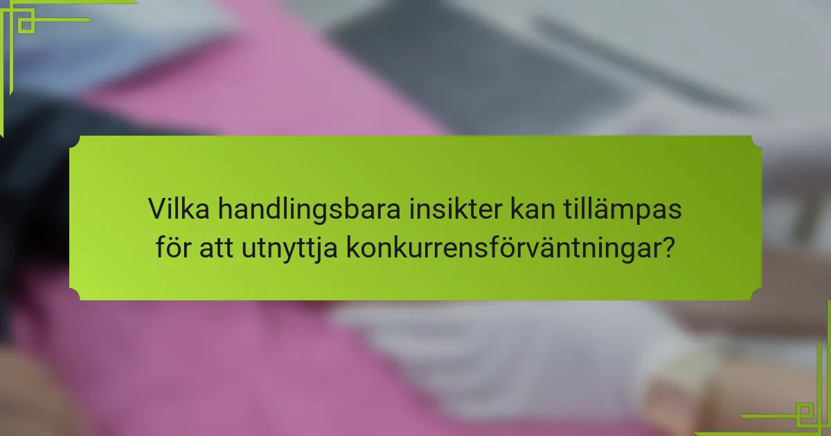 Vilka handlingsbara insikter kan tillämpas för att utnyttja konkurrensförväntningar?
