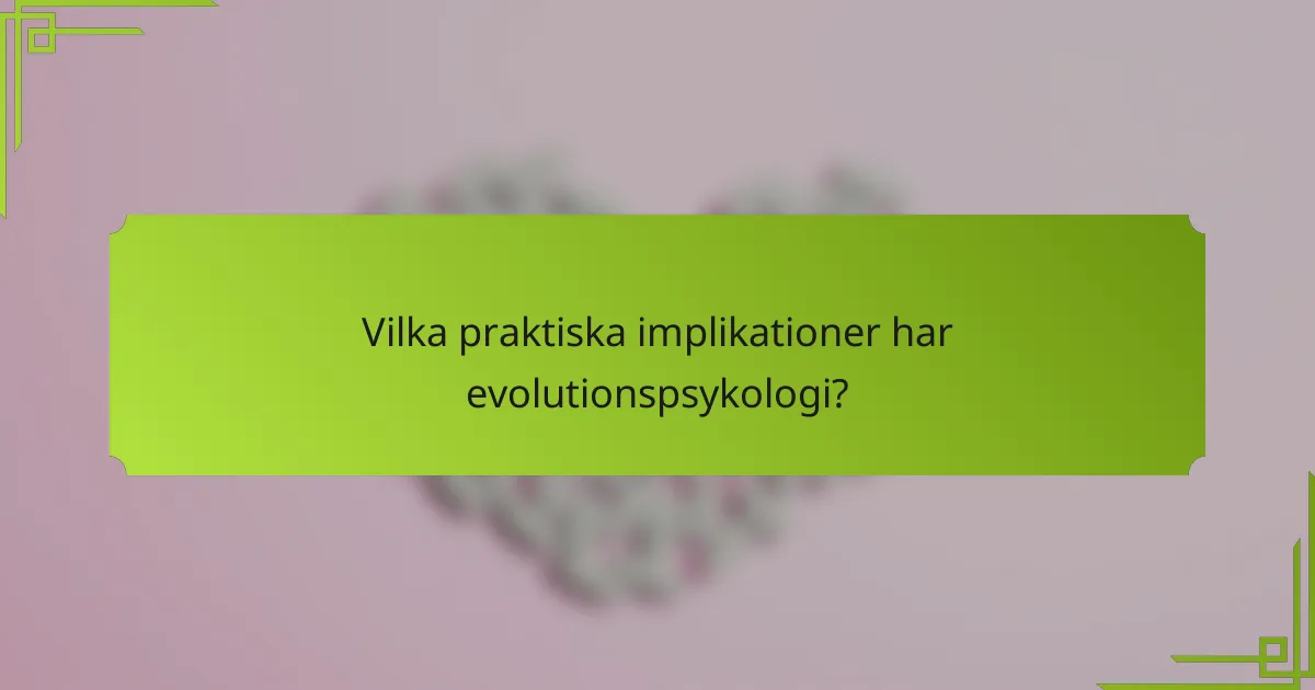 Vilka praktiska implikationer har evolutionspsykologi?