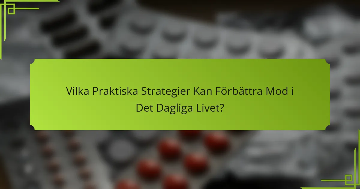 Vilka Praktiska Strategier Kan Förbättra Mod i Det Dagliga Livet?