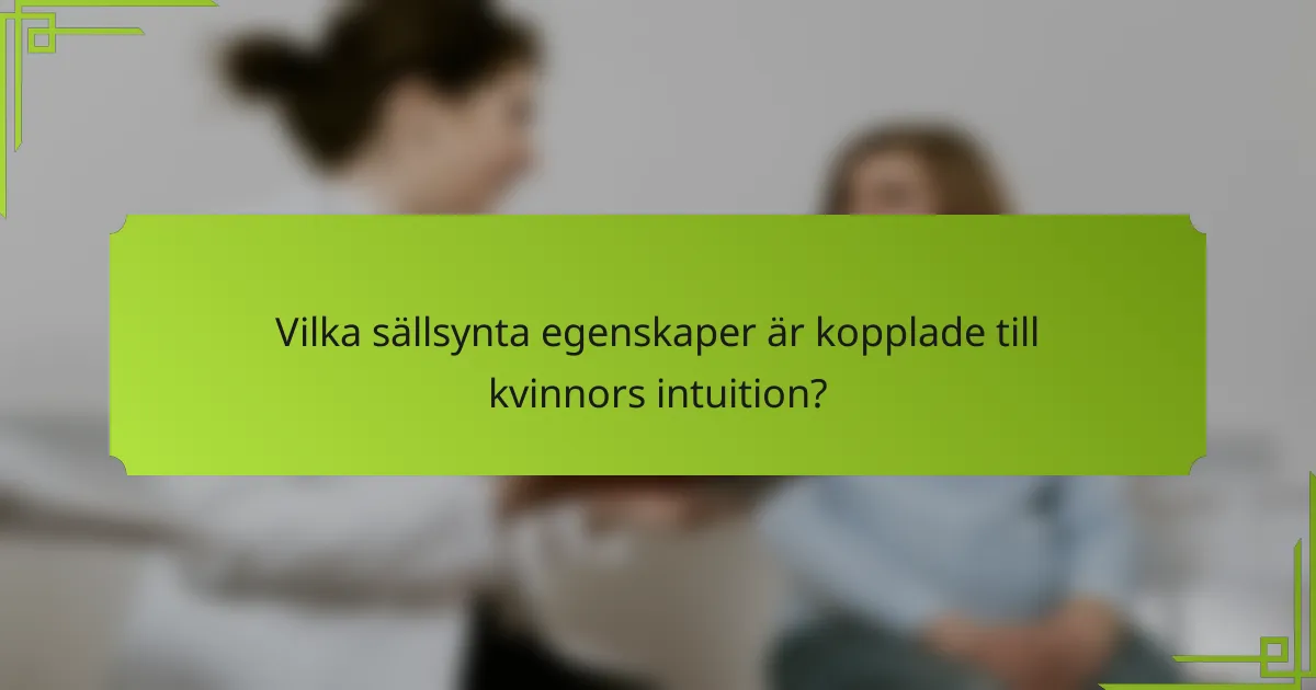 Vilka sällsynta egenskaper är kopplade till kvinnors intuition?
